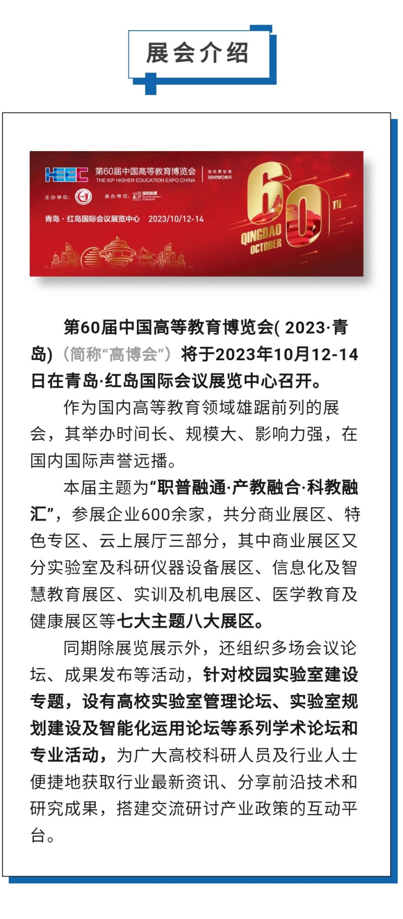 第60屆中國(guó)高等教育博覽會(huì)( 2023·青島)（簡(jiǎn)稱“高博會(huì)”）將于2023年10月12-14日在青島·紅島國(guó)際會(huì)議展覽中心召開(kāi)。作為國(guó)內(nèi)高等教育領(lǐng)域雄踞前列的展會(huì)，其舉辦時(shí)間長(zhǎng)、規(guī)模大、影響力強(qiáng)，在國(guó)內(nèi)國(guó)際聲譽(yù)遠(yuǎn)播。